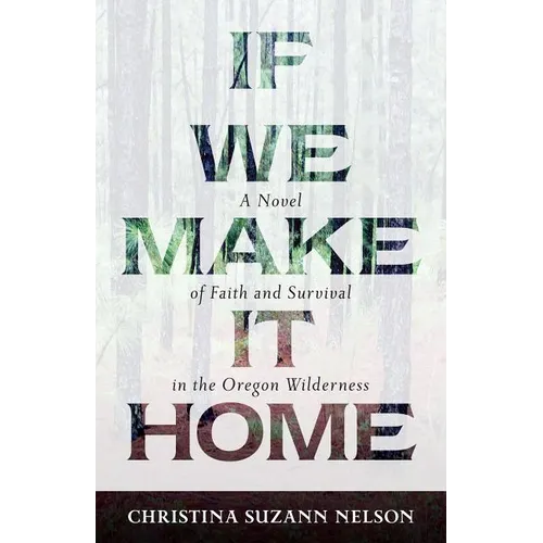 If We Make It Home: A Novel of Faith and Survival in the Oregon Wilderness