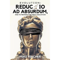 Evolution: Reductio Ad Absurdum, and Its Meaning For Public Education