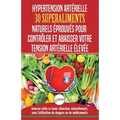 Hypertension Artérielle: 30 superaliments naturels et éprouvés pour contrôler et réduire votre tension artérielle élevée et l'hypertension (Livre en F