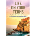 Life on Your Terms: Why Doctors Use Real Estate Investments to Set Themselves Free and How You Can Too