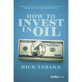 How to Invest in Oil: Stories, Insights, & Strategic Recommendations from an Oil Entrepreneur