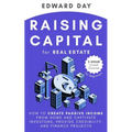 Raising Capital for Real Estate: How to Create Passive Income from Home and Captivate Investors, Provide Credibility and Finance Projects
