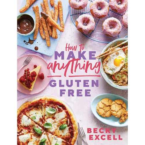 How to Make Anything Gluten-Free: Over 100 Recipes for Everything from Home Comforts to Fakeaways, Cakes to Dessert, Brunch to Bread!