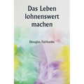 Das Leben lohnenswert machen