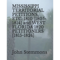 MISSISSIPPI TERRITORIAL PETITIONS, ETC. 1810 [1805-1814] and WEST FLORIDA 1820 PETITIONERS [1815-1824]