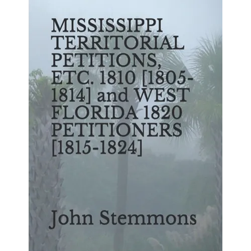 MISSISSIPPI TERRITORIAL PETITIONS, ETC. 1810 [1805-1814] and WEST FLORIDA 1820 PETITIONERS [1815-1824]