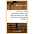 Traité de la Mort Apparente, Des Principales Maladies Qui Peuvent Donner Lieu Aux Inhumations: Précipitées, Des Signes de la Mort