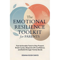 The Emotional Resilience Toolkit for Parents: Fast, Actionable Tools to Stay Present, Break Cycles, Respond with Confidence, and Build Stronger Family