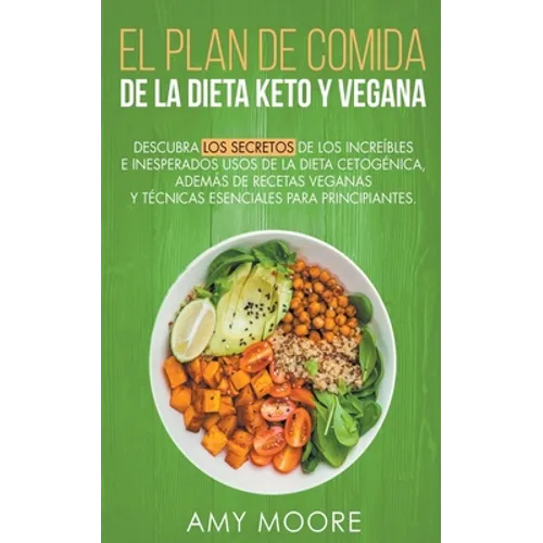 Plan de Comidas de la dieta keto vegana Descubre los secretos de los usos sorprendentes e inesperados de la dieta cetogénica, además de recetas vegana