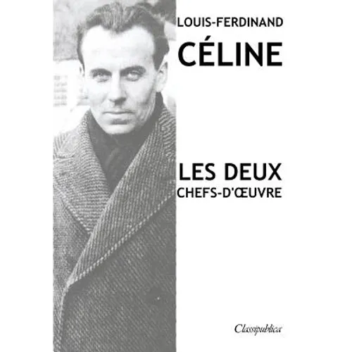 Louis-Ferdinand Céline - Les deux chefs-d'oeuvre: Voyage au bout de la nuit - Mort à crédit