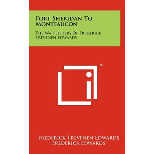 Fort Sheridan To Montfaucon: The War Letters Of Frederick Trevenen Edwards