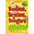 Bodies, Brains and Boogers: All You Need to Know about the Gross, Glorious Human Body!