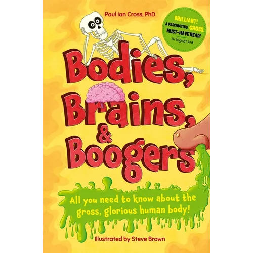 Bodies, Brains and Boogers: All You Need to Know about the Gross, Glorious Human Body!