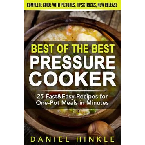 Best Of The Best Pressure Cooker: 25 Fast & Easy Recipes for One-Pot Meals in Minutes