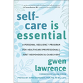 Self-Care Is Essential: A Personal Resiliency Program for Healthcare Professionals, First Responders & Other Caregivers