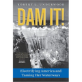 Dam It!: Electrifying America and Taming Her Waterways