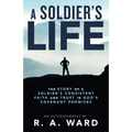 A Soldier's Life: The Story of a Soldier's Consistent Faith and Trust in God's Covenant Promises