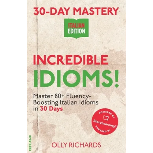 30-Day Mastery: Incredible Idioms!: Master Common Italian Idioms in 30 Days Italian Edition