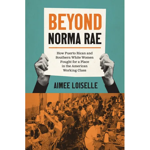 Beyond Norma Rae: How Puerto Rican and Southern White Women Fought for a Place in the American Working Class