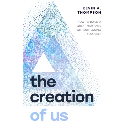 The Creation of Us: How to Build a Great Marriage Without Losing Yourself