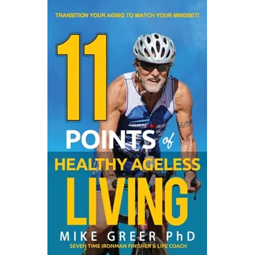 11 Points of Healthy Ageless Living: Transition Your Mind-Set to Match your Aging!