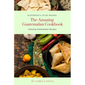 The Amazing Guatemalan Cookbook: Amazing Guatemalan Recipes