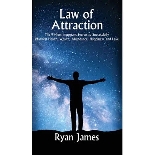 Law of Attraction: The 9 Most Important Secrets to Successfully Manifest Health, Wealth, Abundance, Happiness and Love