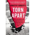 Torn Apart: How the Child Welfare System Destroys Black Families--And How Abolition Can Build a Safer World