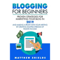 Blogging For Beginners: Proven Strategies for Marketing Your Blog in 2019 and Making a Profit with Your Writing by Creating Multiple Streams o