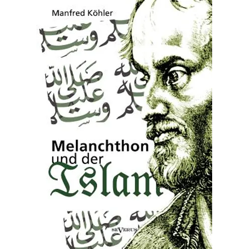 Melanchthon und der Islam - Ein Beitrag zur Klärung des Verhältnisses zwischen Christentum und Fremdreligionen in der Reformationszeit