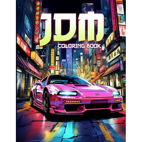 JDM Coloring Book: JDM Racing Coloring Pages Featuring 50 Beautiful Japanese Model Cars Illustrations For Stress Relief