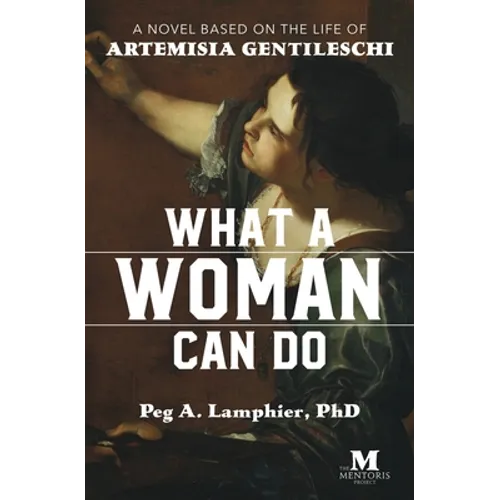 What a Woman Can Do: A Novel Based on the Life of Artemisia Gentileschi