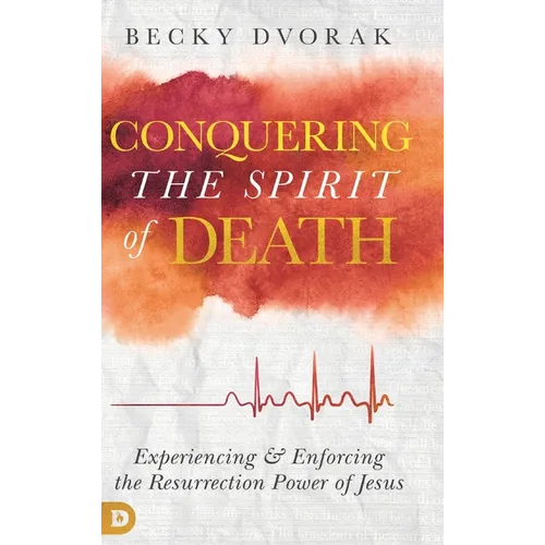 Conquering the Spirit of Death: Experiencing and Enforcing the Resurrection Power of Jesus