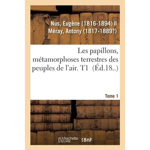 Les Papillons, Métamorphoses Terrestres Des Peuples de l'Air. Tome 1