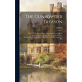 The Gunpowder Treason: Trials Of The Conspirators: Extracted From Cobbett's Collection Of State Trials, With Account Of Their Arraignment And