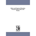 History and Progress of Education, from the Earliest Times to the Present.