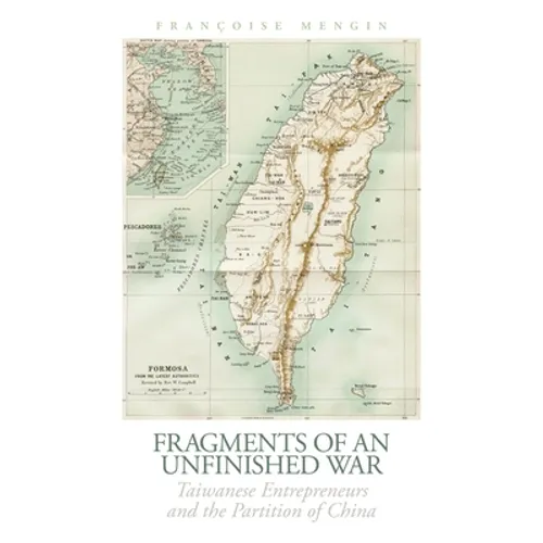 Fragments of an Unfinished War: Taiwanese Entrepreneurs and the Partition of China