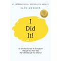 I Did It!: 16 Mindset Secrets To Transform The Life You Have Into The Ultimate life You Deserve