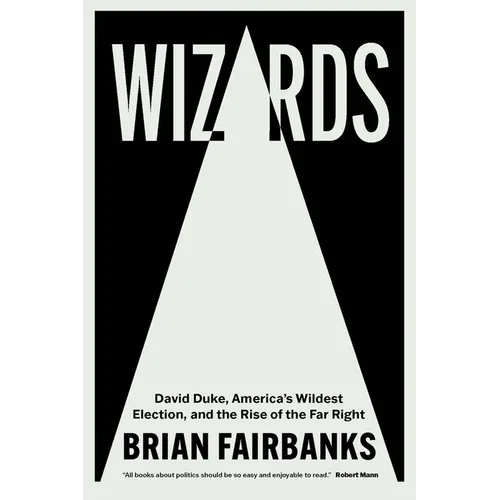Wizards: David Duke, America's Wildest Election, and the Rise of the Far Right