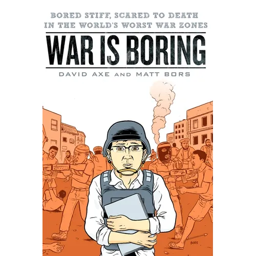 War is Boring: Bored Stiff, Scared to Death in the World's Worst War Zones