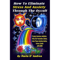 How To Eliminate Stress And Anxiety Through The Occult: Crystals, Gemstones, Meditation, Herbs, Oils, Visualization, Chakras, Music, Prayer, Mandalas,
