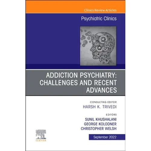 Addiction Psychiatry: Challenges and Recent Advances, an Issue of Psychiatric Clinics of North America: Volume 45-3