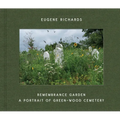 Eugene Richards: Remembrance Garden: A Portrait of Green-Wood Cemetery