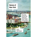 Names of New York: Discovering the City's Past, Present, and Future Through Its Place-Names