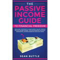 The Passive Income Guide to Financial Freedom: Ideas and Strategies to Make Money Online Through Multiple Income Streams - Affiliate Marketing, Bloggi