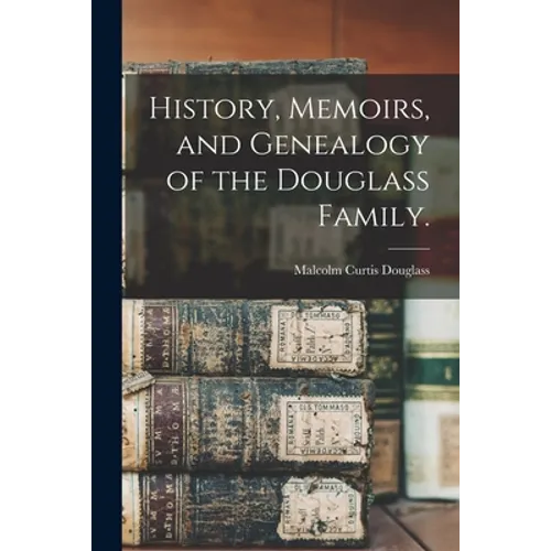 History, Memoirs, and Genealogy of the Douglass Family.