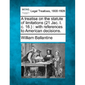 A Treatise on the Statute of Limitations (21 Jac. I. C. 16.): With References to American Decisions.