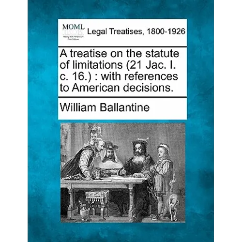 A Treatise on the Statute of Limitations (21 Jac. I. C. 16.): With References to American Decisions.