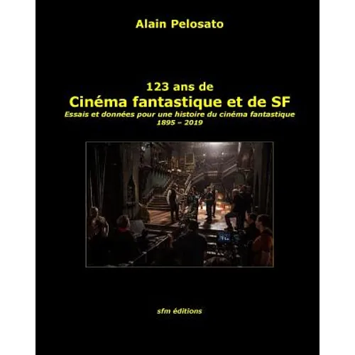 123 ans de cinéma fantastique et de SF: Essais et données pour une histoire du cinéma fantastique 1895 - 2019