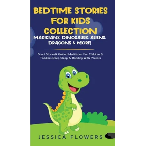 Bedtime Stories For Kids Collection- Magicians, Dinosaurs, Aliens, Dragons& More!: Short Stories& Guided Meditation For Children& Toddlers Deep Sleep&